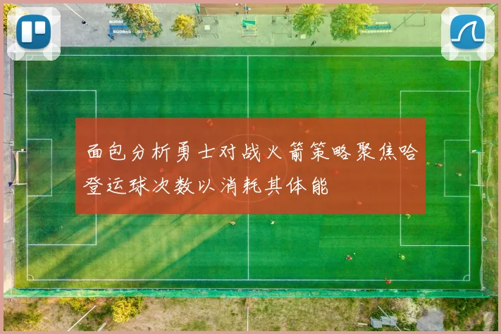 面包分析勇士对战火箭策略聚焦哈登运球次数以消耗其体能