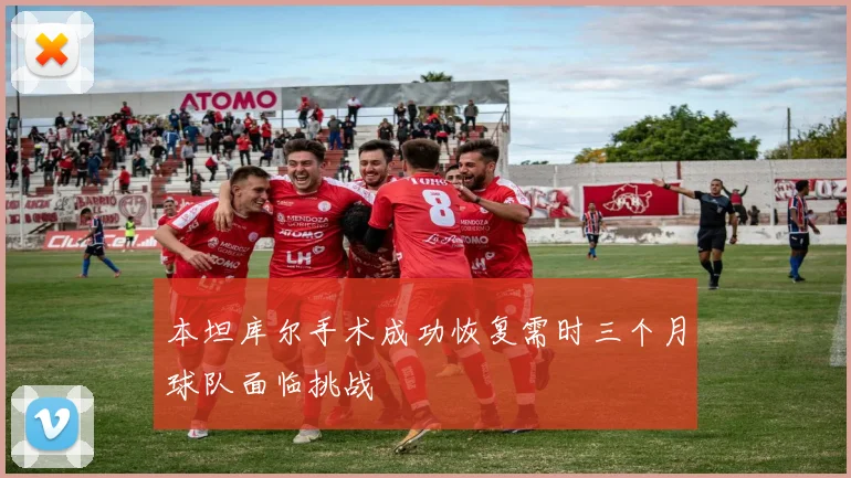 本坦库尔手术成功恢复需时三个月球队面临挑战